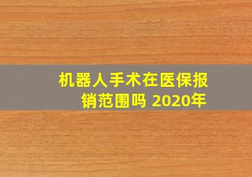 机器人手术在医保报销范围吗 2020年